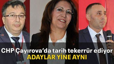 CHP Çayırova’da tarih tekerrür ediyor ADAYLAR YİNE AYNI